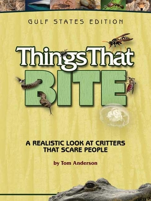 Things That Bite: Gulf States Edition: A Realistic Look at Critters That Scare People - Anderson, Tom