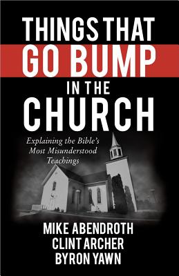 Things That Go Bump in the Church - Abendroth, Mike, and Archer, Clint, Dr., and Yawn, Byron