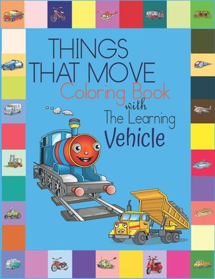 Things That Move Coloring Book with The Learning Vehicle: Fun Children's Coloring Book for Kids Grade Preschooler all Ages to Coloring Paper & Learn About Cars, Trucks, Tractors, Trains, Planes & More - Large 8.5x11Inch - Publishers, Penjoy