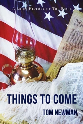 Things To Come: A Brief History of the Bible - Newman, Tom