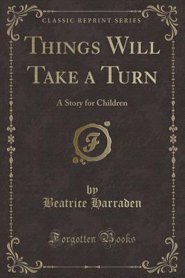 Things Will Take a Turn: A Story for Children (Classic Reprint) - Harraden, Beatrice