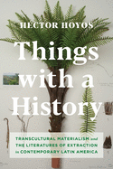 Things with a History: Transcultural Materialism and the Literatures of Extraction in Contemporary Latin America