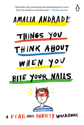 Things You Think about When You Bite Your Nails: A Fear and Anxiety Workbook - Andrade, Amalia, and Corletto, Isabella (Translated by)