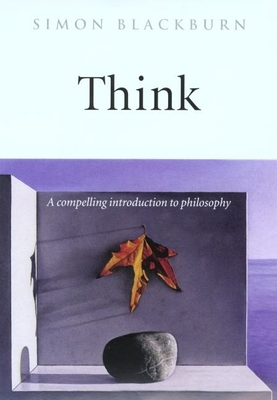 Think: A Compelling Introduction to Philosophy - Blackburn, Simon