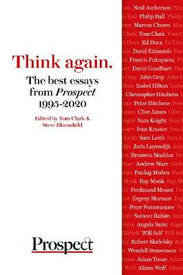 Think again. The best essays from Prospect 1995-2020 - Clark, Tom (Editor), and Bloomfield, Steve (Editor), and Ascherson, Neal (Contributions by)