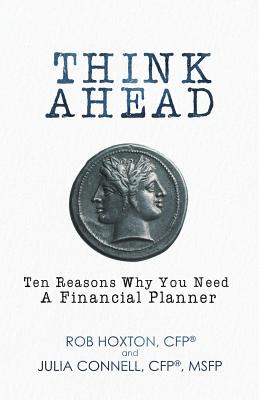 Think Ahead: Ten Reasons Why You Need A Financial Planner - Hoxton, Rob, and Connell, Julia