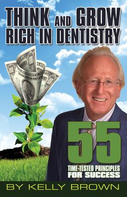 Think and Grow Rich in Dentistry - Brown, Kelly