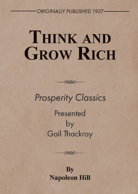 Think and Grow Rich - Hill, Napoleon, and Thackray, Gail