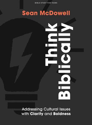 Think Biblically - Teen Bible Study Book: Addressing Cultural Issues with Clarity and Boldness - McDowell, Sean, Dr.