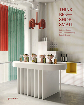 Think Big - Shop Small: Unique Stores and Contemporary Retail Design - gestalten, Marianne Julia (Editor), and Strauss (Editor)