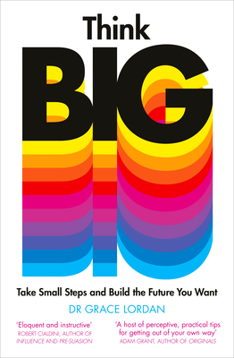 Think Big: Take Small Steps and Build the Future You Want - Lordan, Grace