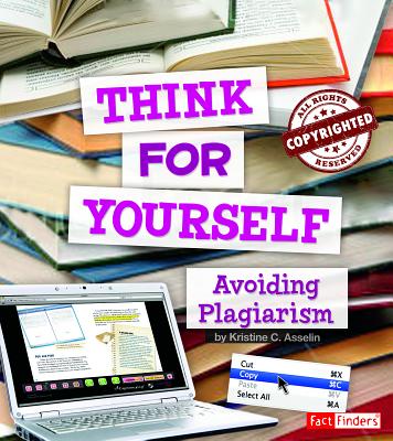 Think for Yourself: Avoiding Plagiarism - Hart, Gwen, PhD (Consultant editor), and Asselin, Kristine Carlson