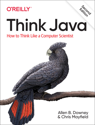 Think Java: How to Think Like a Computer Scientist - Downey, Allen, and Mayfield, Chris