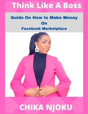 Think Like A Boss: Guide On How To Make Money On Facebook Marketplace - Njoku, Chika