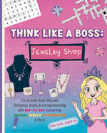 Think Like a Boss: Jewelry Shop: Activity Book with an Interactive Story. Discover Designing, Vision, & Entrepreneurship with Coloring, Puzzles, Mazes, Crosswords & More!