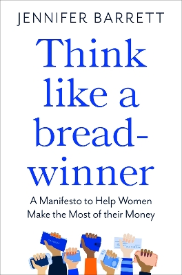 Think Like a Breadwinner: A  Manifesto to Help Women Make the Most of their Money - Barrett, Jennifer