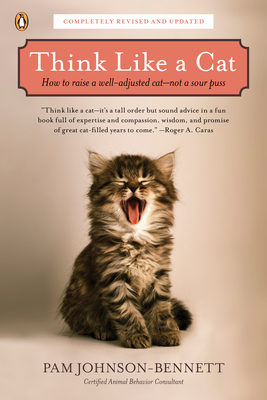 Think Like a Cat: How to Raise a Well-Adjusted Cat--Not a Sour Puss - Johnson-Bennett, Pam