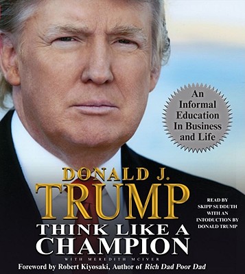 Think Like a Champion: An Informal Education in Business and Life - McIver, Meredith, and Sudduth, Skipp (Read by), and Trump, Donald J