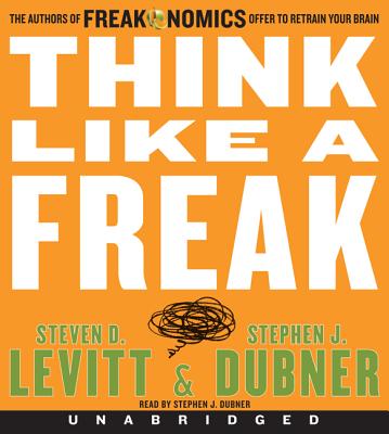 Think Like a Freak CD: The Authors of Freakonomics Offer to Retrain Your Brain - Levitt, Steven D, and Dubner, Stephen J (Read by)