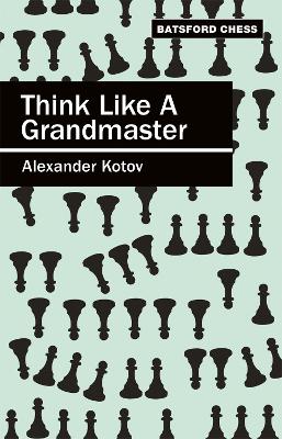 Think Like a Grandmaster: Algebraic Edition - Kotov, Alexander