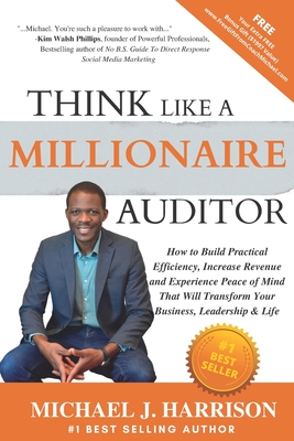 Think Like a Millionaire Auditor: How To Build Practical Efficiency, Increase Revenue and Experience Peace of Mind That Will Transform Your Business, Leadership & Life - Harrison, Michael J