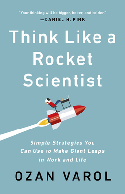 Think Like a Rocket Scientist: Simple Strategies You Can Use to Make Giant Leaps in Work and Life - Varol, Ozan