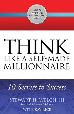 Think Like a Self-Made Millionaire: 10 Secrets to Success - Welch, Stewart H, III, and Rice, Kay