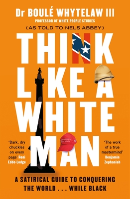 Think Like a White Man: A Satirical Guide to Conquering the World . . . While Black - Whytelaw, Boul, Dr., III, and Abbey, Nels