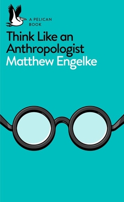 Think Like an Anthropologist - Engelke, Matthew