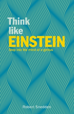 Think Like Einstein: Step Into the Mind of a Genius - Snedden, Robert