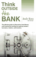 Think Outside the Bank: An Insiders Guide to Alternative Financing