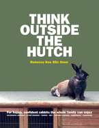 Think Outside the Hutch: For happy, confident rabbits the whole family can enjoy
