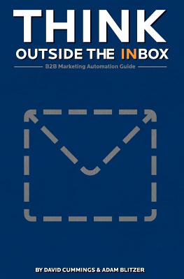 Think Outside the Inbox: The B2B Marketing Automation Guide - Blitzer, Adam R, and Cummings, David