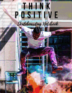 Think Positive: Skateboarding Notebook, Motivational Notebook, Composition Notebook, Log Book, Diary for Athletes (8.5 X 11 Inches, 110 Pages, College Ruled Paper)