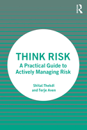 Think Risk: A Practical Guide to Actively Managing Risk