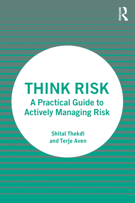 Think Risk: A Practical Guide to Actively Managing Risk - Thekdi, Shital, and Aven, Terje