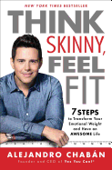 Think Skinny, Feel Fit: 7 Steps to Transform Your Emotional Weight and Have an Awesome Life