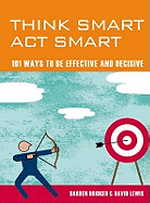 Think Smart, Act Smart: 101 Ways to be Effective and Decisive