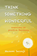 Think Something Wonderful: Exercises in Positive Thinking