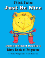 Think Twice Just Be Nice: Dumperdickel Doodle's Bitty Book of Etiquette