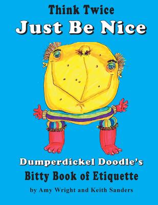 Think Twice Just Be Nice: Dumperdickel Doodle's Bitty Book of Etiquette - Wright, Amy