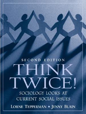 Think Twice! Sociology Looks at Current Social Issues - Tepperman, Lorne, and Blain, Jenny