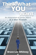 Think What You Want: An Adaptation of James Allen's as a Man Thinketh