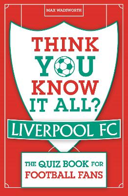 Think You Know It All? Liverpool FC: The Quiz Book for Football Fans - Wadsworth, Max