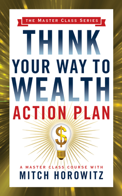 Think Your Way to Wealth Action Plan (Master Class Series) - Horowitz, Mitch