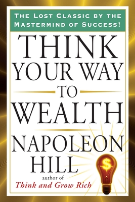 Think Your Way to Wealth - Hill, Napoleon