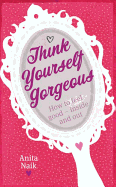 Think Yourself Gorgeous: How to Feel Good--Inside and Out