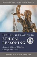 Thinker's Guide to Ethical Reasoning: Based on Critical Thinking Concepts & Tools