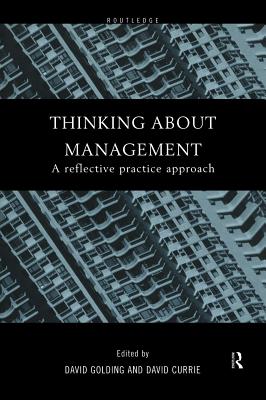 Thinking About Management: A Reflective Practice Approach - Currie, David (Editor), and Golding, David (Editor)