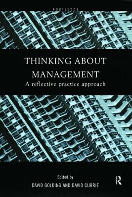 Thinking About Management: A Reflective Practice Approach - Currie, David (Editor), and Golding, David (Editor)